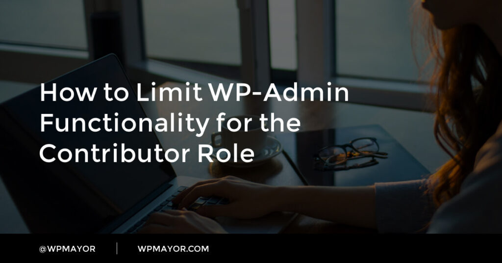 How To Limit Wp-Admin Functionality For The Contributor Role