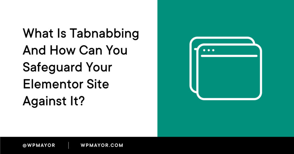 What Is Tabnabbing And How Can You Safeguard Your Elementor Site Against It?