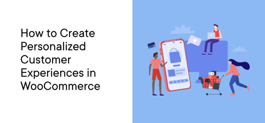 How To Create Personalized Customer Experiences In Woocommerce